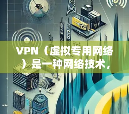 VPN（虚拟专用网络）是一种网络技术，用于创建一个安全的、专用的网络通道，通常用于保护敏感数据和隐私。对于游戏来说，VPN可以提供以下几个主要优势
