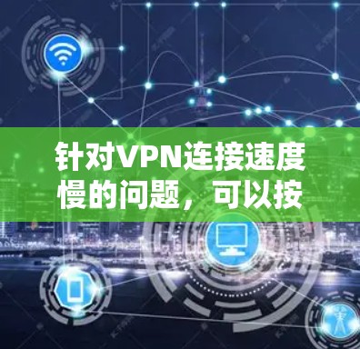 针对VPN连接速度慢的问题，可以按照以下步骤进行分析和解决