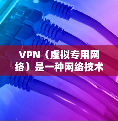 VPN（虚拟专用网络）是一种网络技术，通过加密数据 tunnel，允许用户安全地访问外部网络资源。VPN外网平台通常用于为内部网络（LAN）提供安全的外部访问途径，同时保护数据隐私和安全