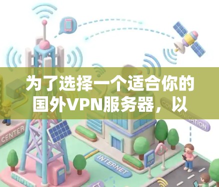 为了选择一个适合你的国外VPN服务器，以下是分步的建议