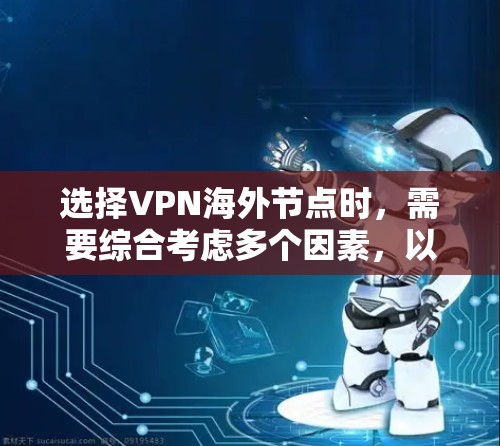 选择VPN海外节点时，需要综合考虑多个因素，以确保连接稳定、速度快、安全性高，并且符合你的使用需求。以下是一些关键点和建议