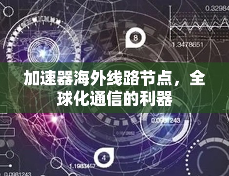 加速器海外线路节点，全球化通信的利器