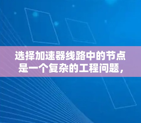 选择加速器线路中的节点是一个复杂的工程问题，需要综合考虑多个因素。以下是逐步的解决方案