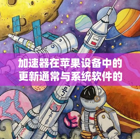 加速器在苹果设备中的更新通常与系统软件的更新有关。如果你指的是iOS或iPadOS中的加速器功能，以下是一些建议