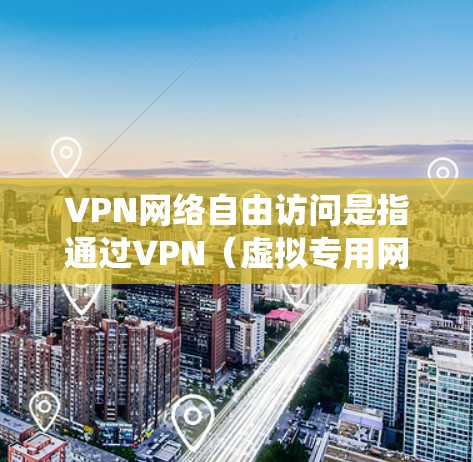 VPN网络自由访问是指通过VPN（虚拟专用网络）技术，为用户提供一个安全、匿名且通常更自由的网络环境。VPN可以帮助用户绕过地区限制、访问被屏蔽的网站或内容，以及保护个人隐私和数据安全