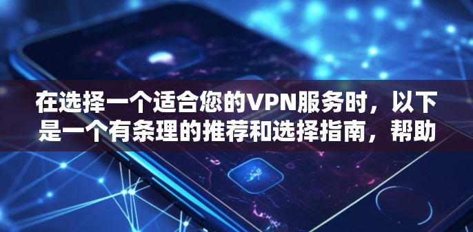 在选择一个适合您的VPN服务时，以下是一个有条理的推荐和选择指南，帮助您找到最适合的翻墙工具