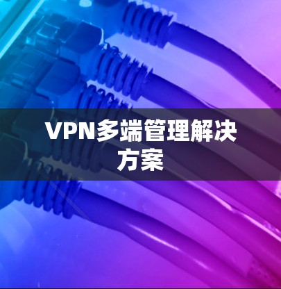 VPN多端管理解决方案