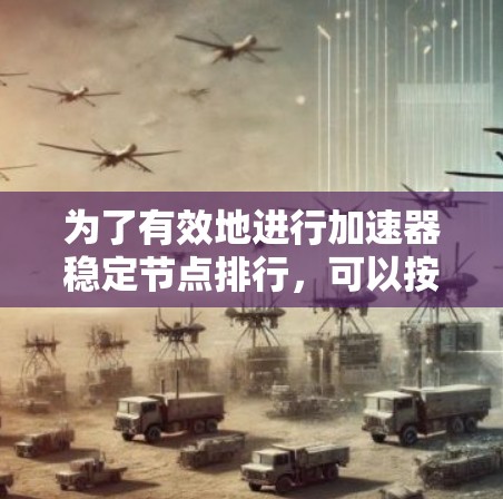 为了有效地进行加速器稳定节点排行，可以按照以下步骤进行