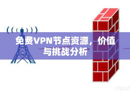 免费VPN节点资源，价值与挑战分析