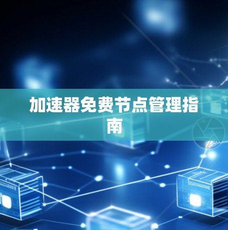 加速器免费节点管理指南