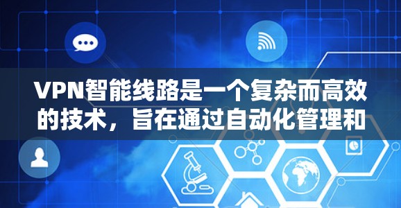VPN智能线路是一个复杂而高效的技术，旨在通过自动化管理和动态优化来提升VPN的性能和可靠性。以下是对VPN智能线路的详细分析
