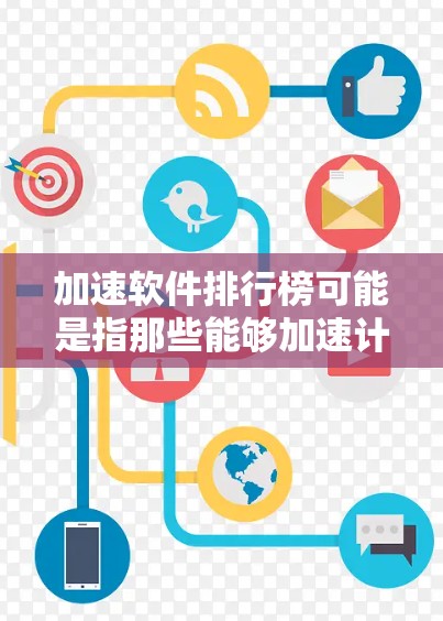加速软件排行榜可能是指那些能够加速计算任务、提高性能的软件工具或框架。这些软件可以通过并行计算、矢量化、优化编译或其他技术来加速计算。以下是一些常见的加速软件及其分类，供你参考