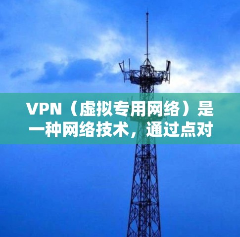 VPN（虚拟专用网络）是一种网络技术，通过点对点（P2P）或服务器端的方式，为用户提供安全、匿名的网络通信方式。对于VPN的海外连接线路，主要涉及以下几个方面