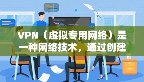 VPN（虚拟专用网络）是一种网络技术，通过创建一个加密的通道，使用户能够安全地访问远程网络资源。国际IP加速是指通过VPN连接到国际服务器，从而能够更快地访问国际网络资源，比如国际网站、服务或内容