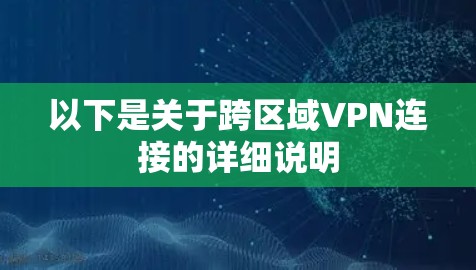 以下是关于跨区域VPN连接的详细说明
