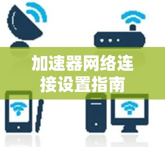 加速器网络连接设置指南